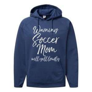 Funny Soccer Mom Gift Warning Soccer Mom Will Yell Loudly Gift Performance Fleece Hoodie