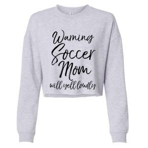 Funny Soccer Mom Gift Warning Soccer Mom Will Yell Loudly Gift Cropped Pullover Crew