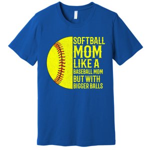 Funny Softball Mom Like A Baseball Mom But With Bigger Balls Gift Premium T-Shirt