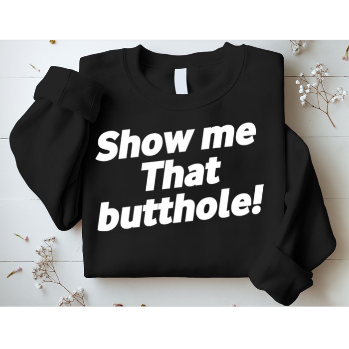 Funny Show Me That Butthole Sweatshirt