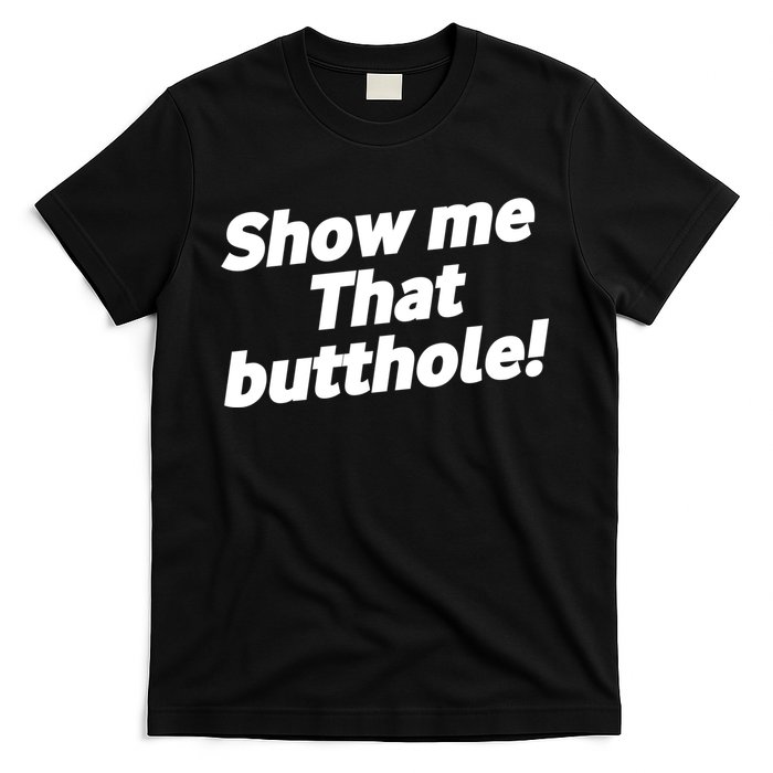 Funny Show Me That Butthole T-Shirt