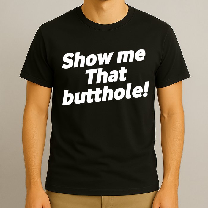 Funny Show Me That Butthole T-Shirt