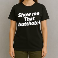 Funny Show Me That Butthole T-Shirt