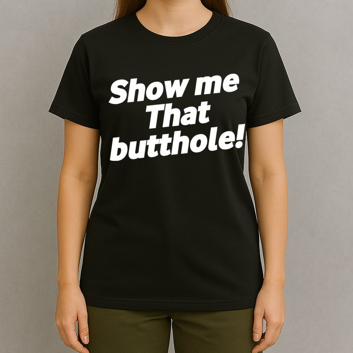 Funny Show Me That Butthole T-Shirt
