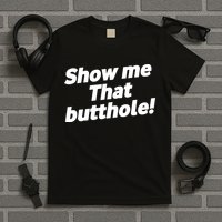 Funny Show Me That Butthole T-Shirt