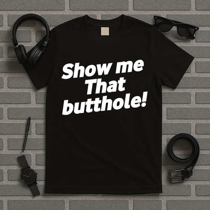Funny Show Me That Butthole T-Shirt