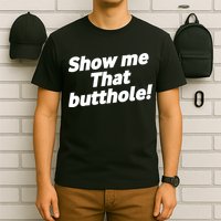 Funny Show Me That Butthole T-Shirt
