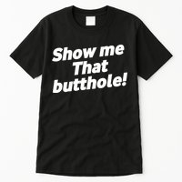 Funny Show Me That Butthole Tall T-Shirt