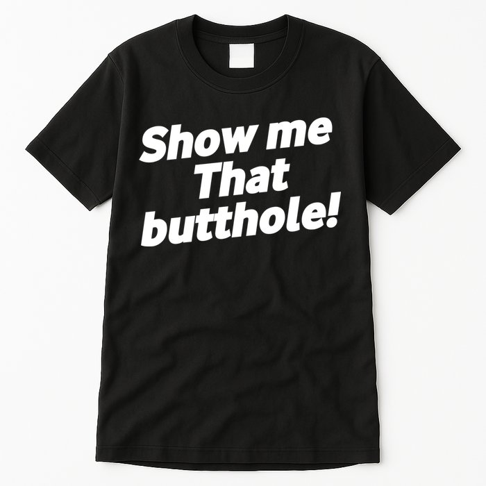 Funny Show Me That Butthole Tall T-Shirt