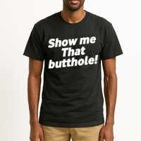 Funny Show Me That Butthole Tall T-Shirt