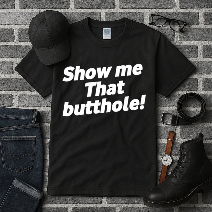 Funny Show Me That Butthole Tall T-Shirt