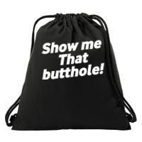 Funny Show Me That Butthole Drawstring Bag