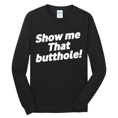 Funny Show Me That Butthole Tall Long Sleeve T-Shirt