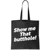 Funny Show Me That Butthole Tote Bag