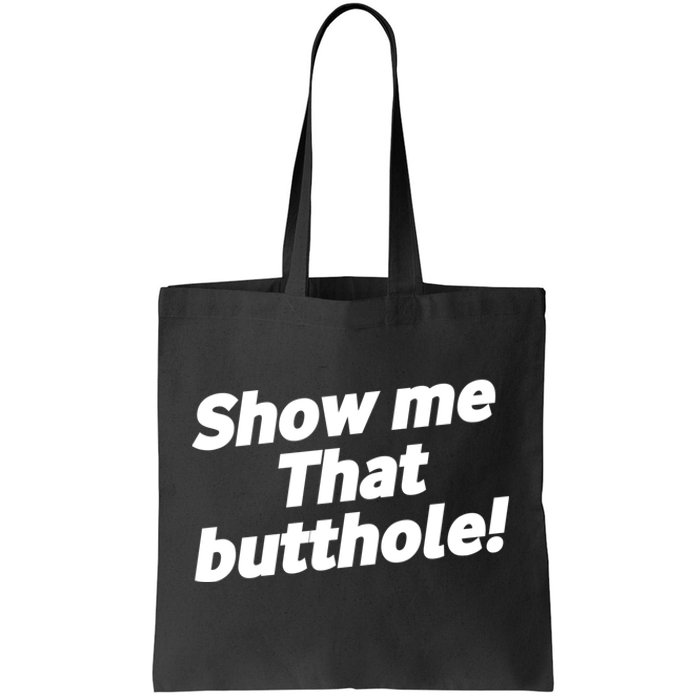 Funny Show Me That Butthole Tote Bag