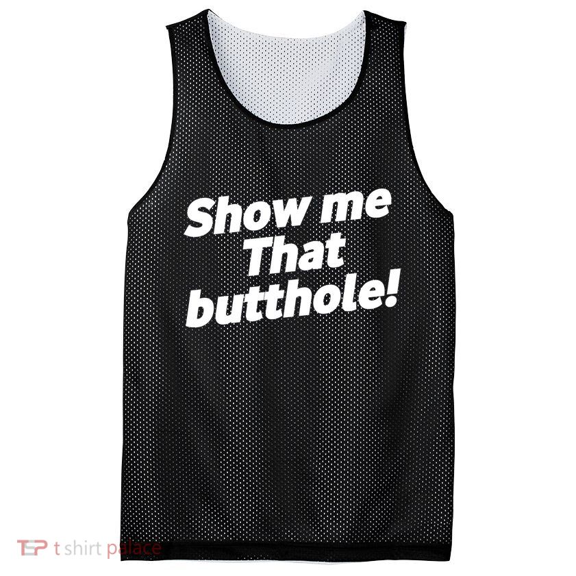 Funny Show Me That Butthole Mesh Reversible Basketball Jersey Tank