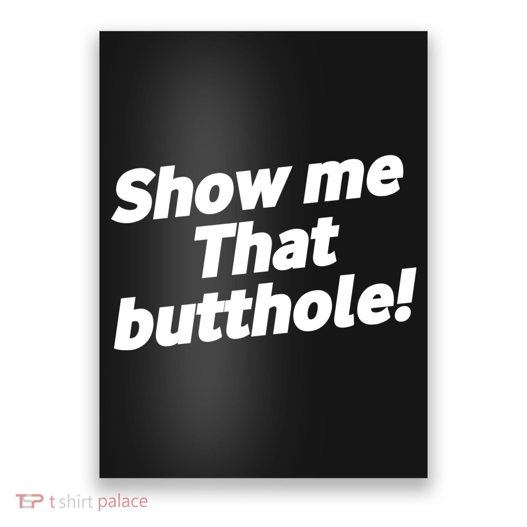 Funny Show Me That Butthole Poster