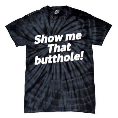 Funny Show Me That Butthole Tie-Dye T-Shirt