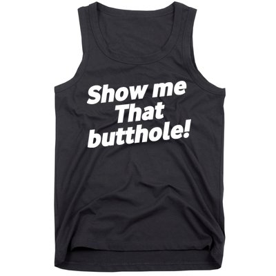 Funny Show Me That Butthole Tank Top