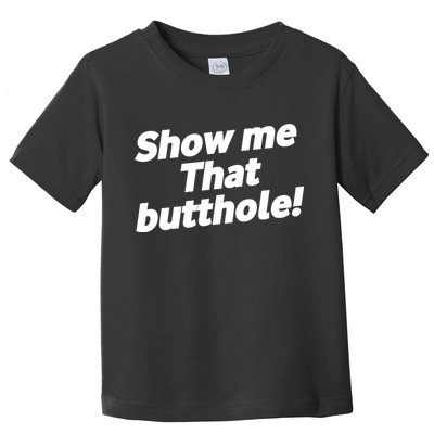 Funny Show Me That Butthole Toddler T-Shirt