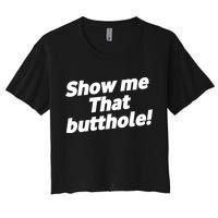Funny Show Me That Butthole Women's Crop Top Tee