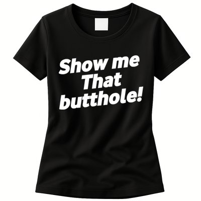 Funny Show Me That Butthole Womens T-Shirt