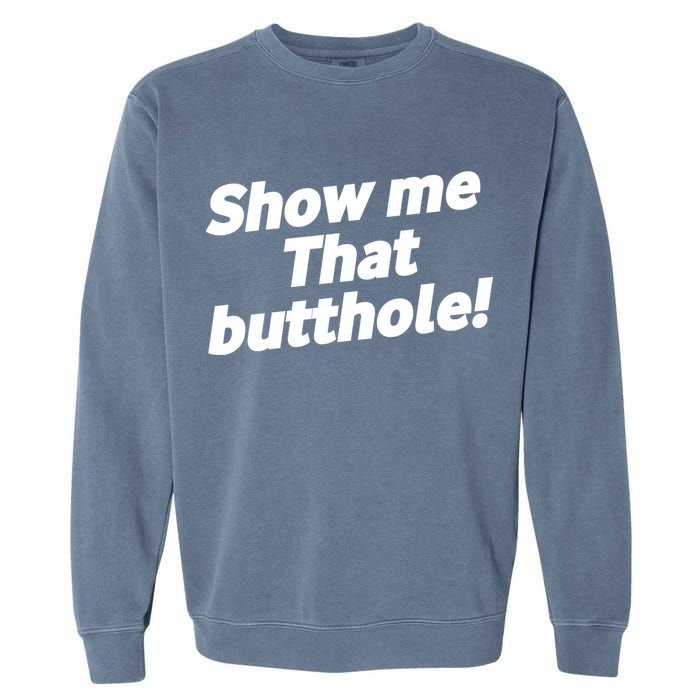 Funny Show Me That Butthole Garment-Dyed Sweatshirt