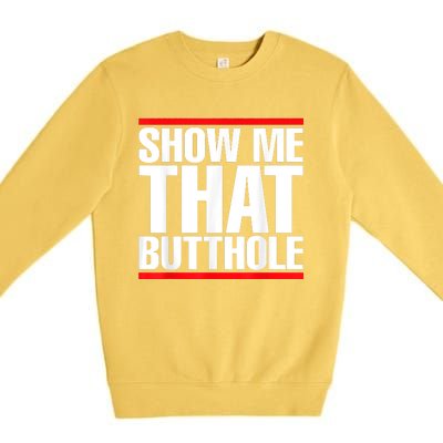 Funny Show Me That Butthole Premium Crewneck Sweatshirt