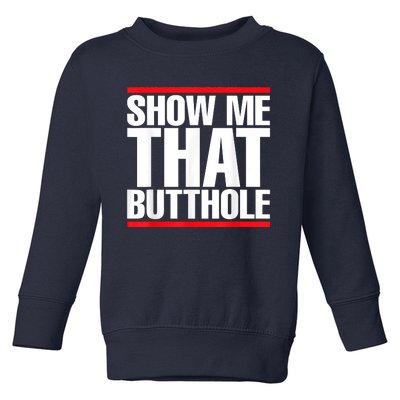 Funny Show Me That Butthole Toddler Sweatshirt