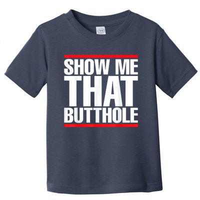 Funny Show Me That Butthole Toddler T-Shirt