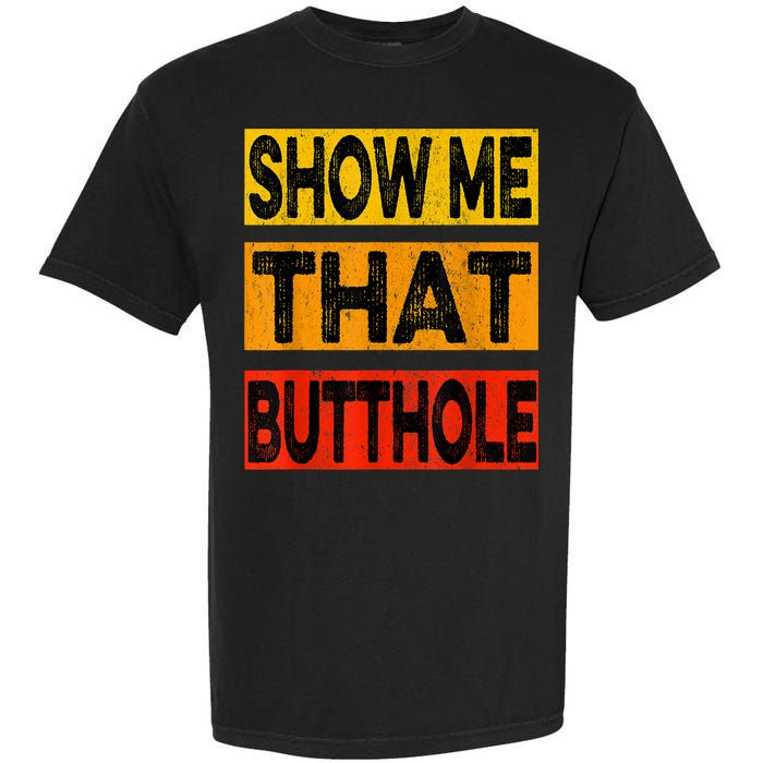 Funny Show Me That Butthole Sacratic Funny Gift Garment-Dyed Heavyweight T-Shirt