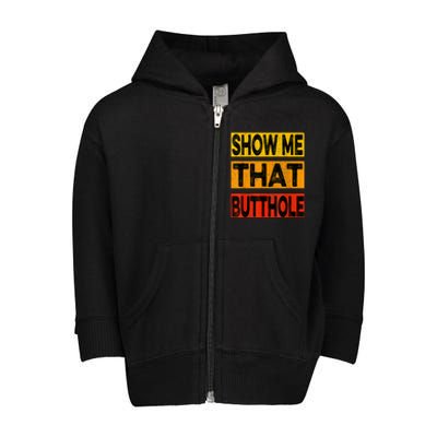 Funny Show Me That Butthole Sacratic Funny Gift Toddler Zip Fleece Hoodie