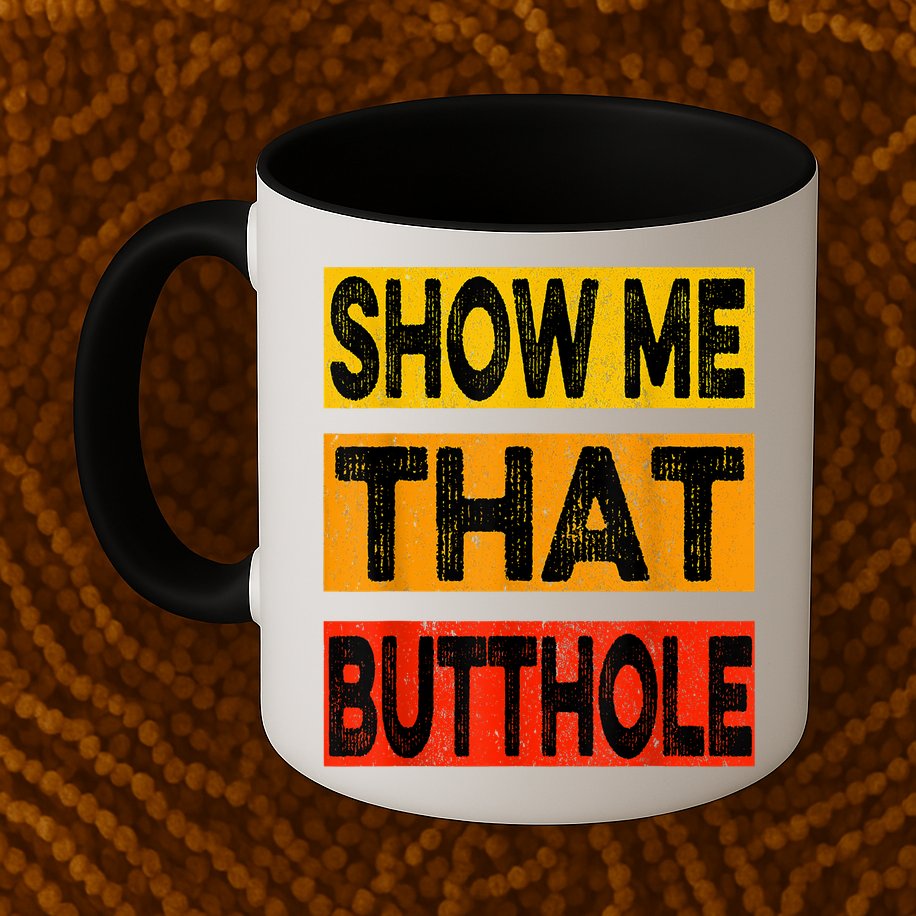Funny Show Me That Butthole Sacratic Funny Gift Mug