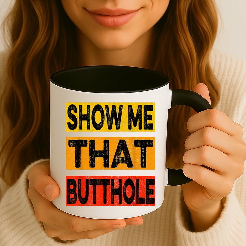 Funny Show Me That Butthole Sacratic Funny Gift Mug