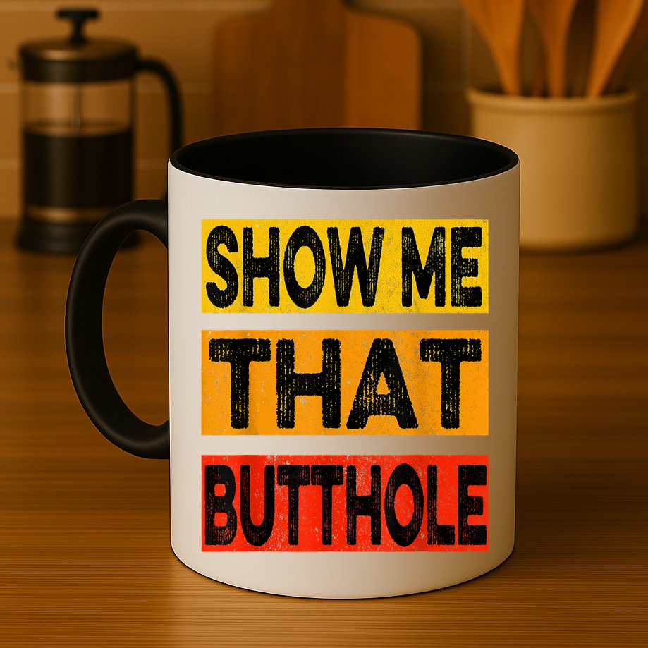 Funny Show Me That Butthole Sacratic Funny Gift Mug