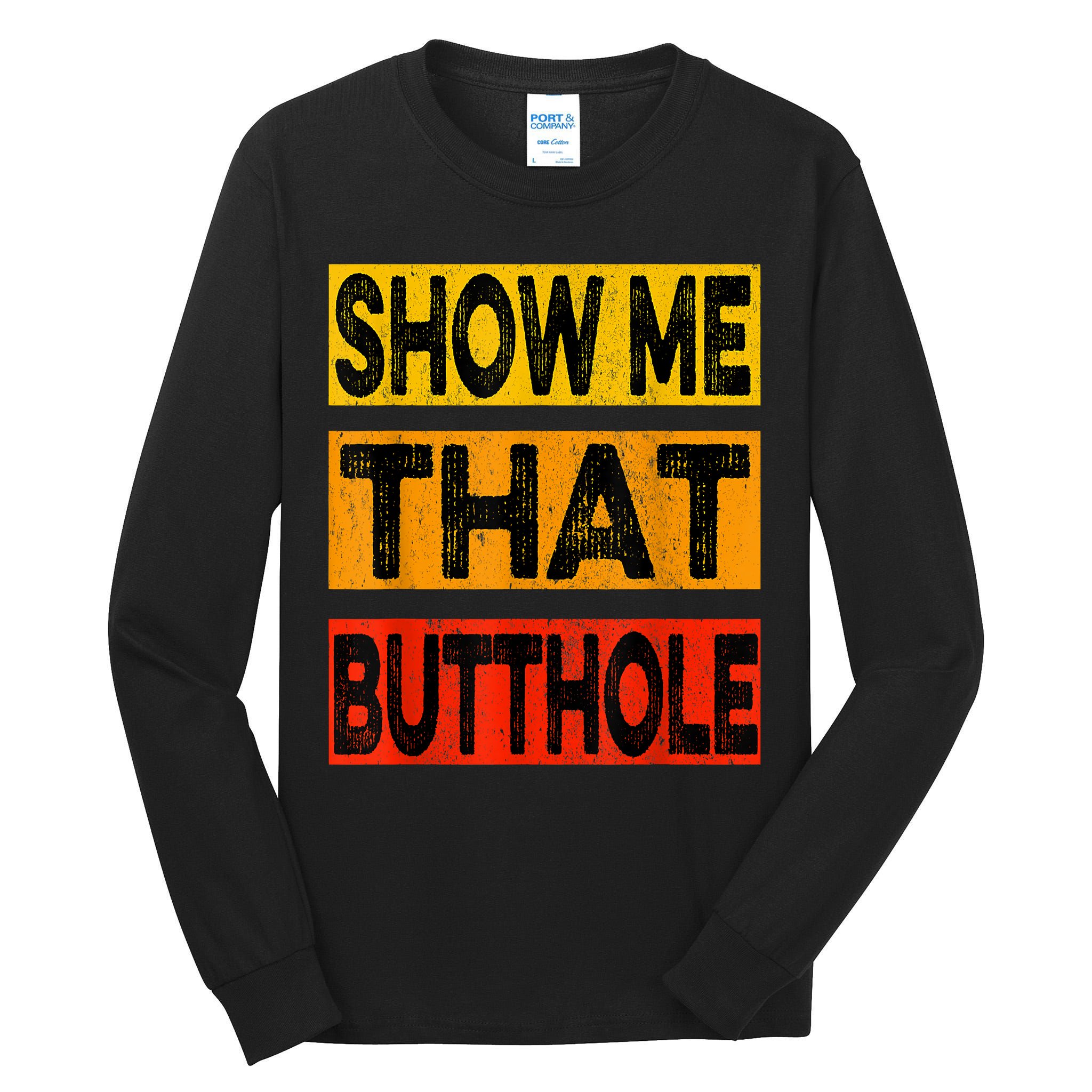 Funny Show Me That Butthole Sacratic Funny Gift Tall Long Sleeve T-Shirt