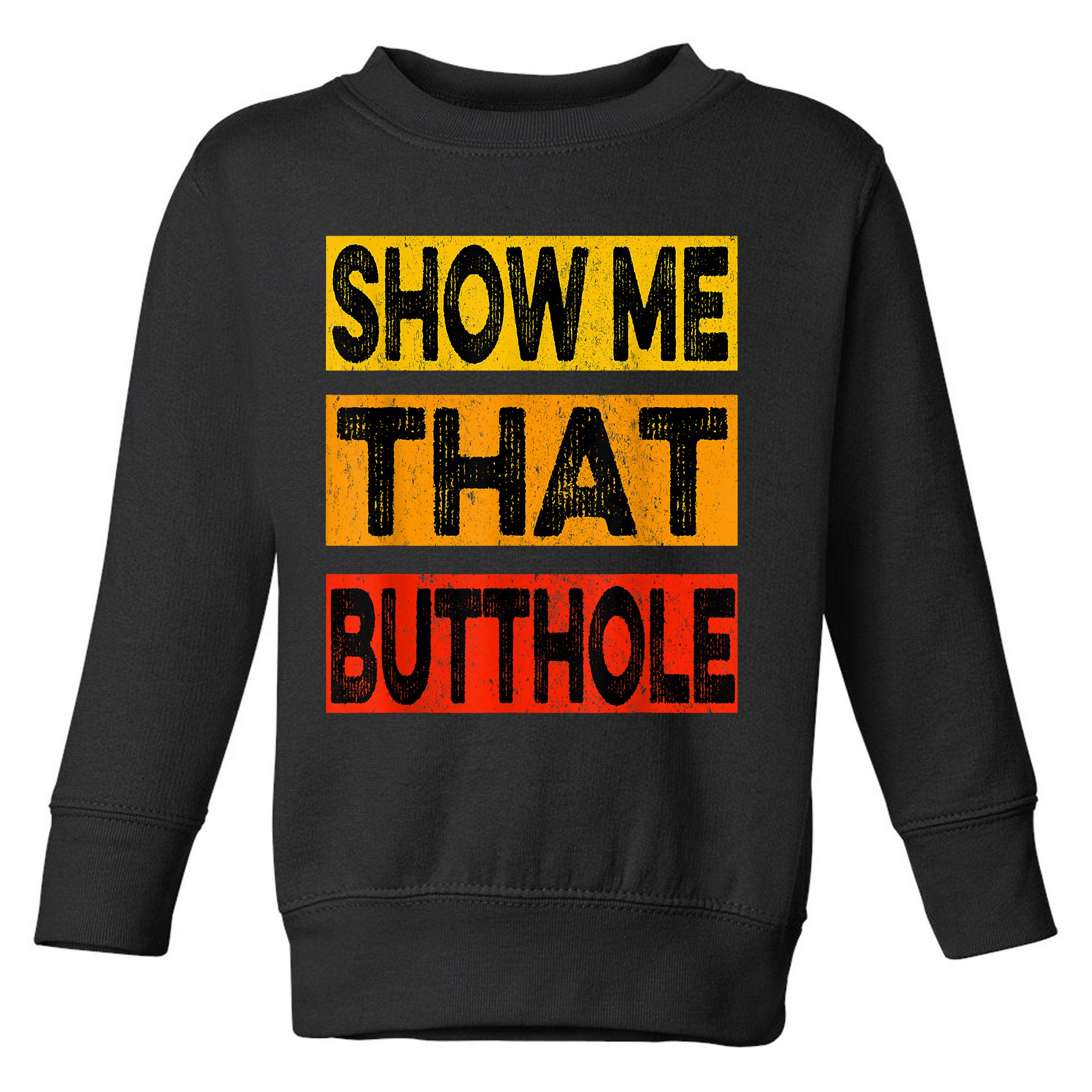 Funny Show Me That Butthole Sacratic Funny Gift Toddler Sweatshirt