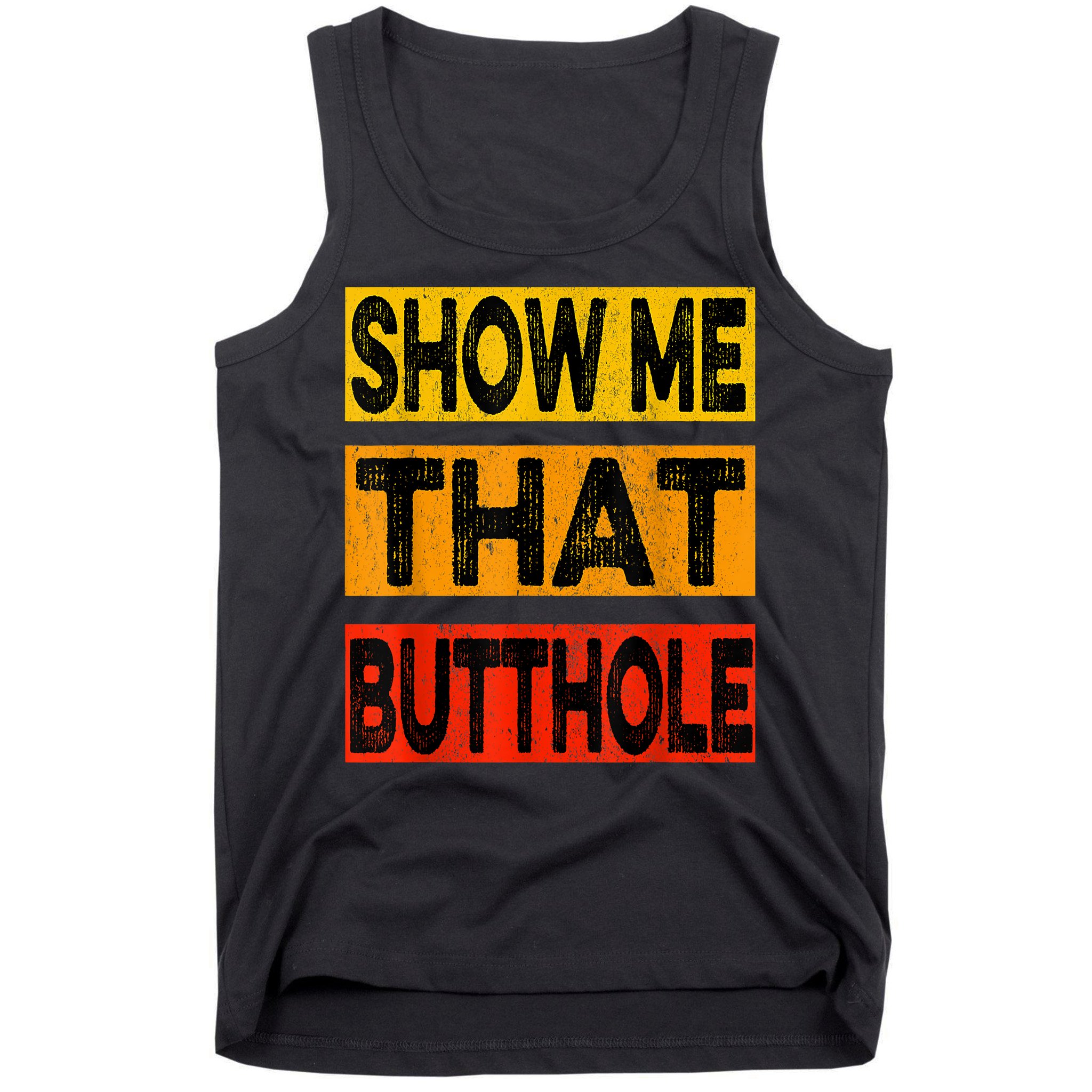 Funny Show Me That Butthole Sacratic Funny Gift Tank Top