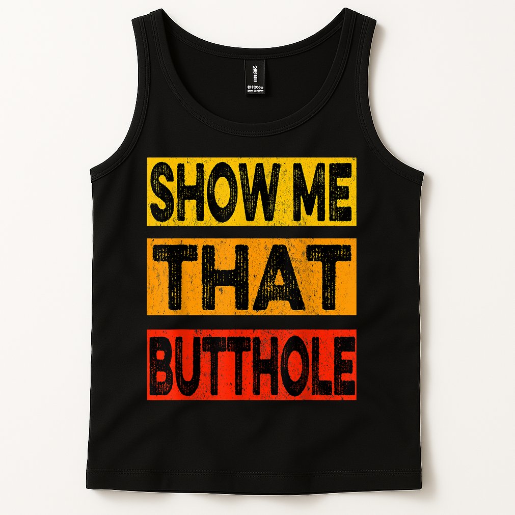 Funny Show Me That Butthole Sacratic Funny Gift Tank Top
