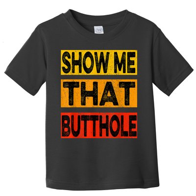 Funny Show Me That Butthole Sacratic Funny Gift Toddler T-Shirt