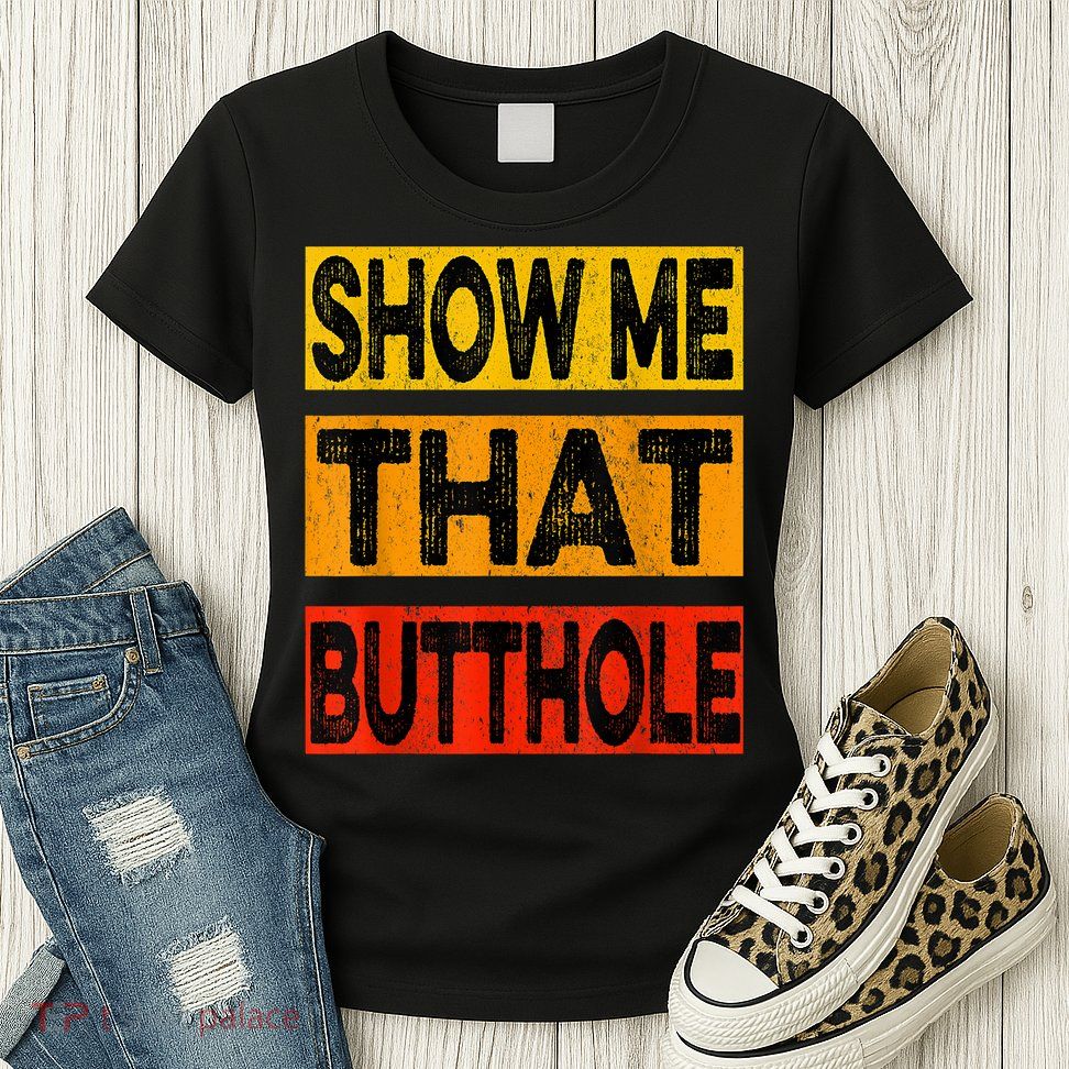 Funny Show Me That Butthole Sacratic Funny Gift Womens T-Shirt