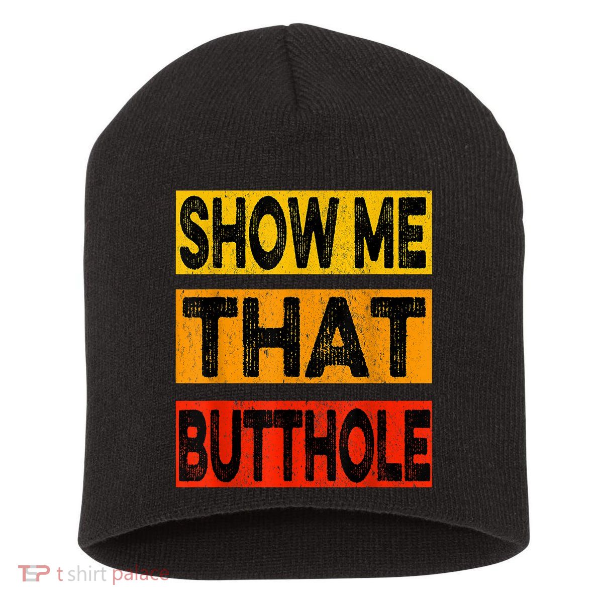 Funny Show Me That Butthole Sacratic Funny Gift Short Acrylic Beanie