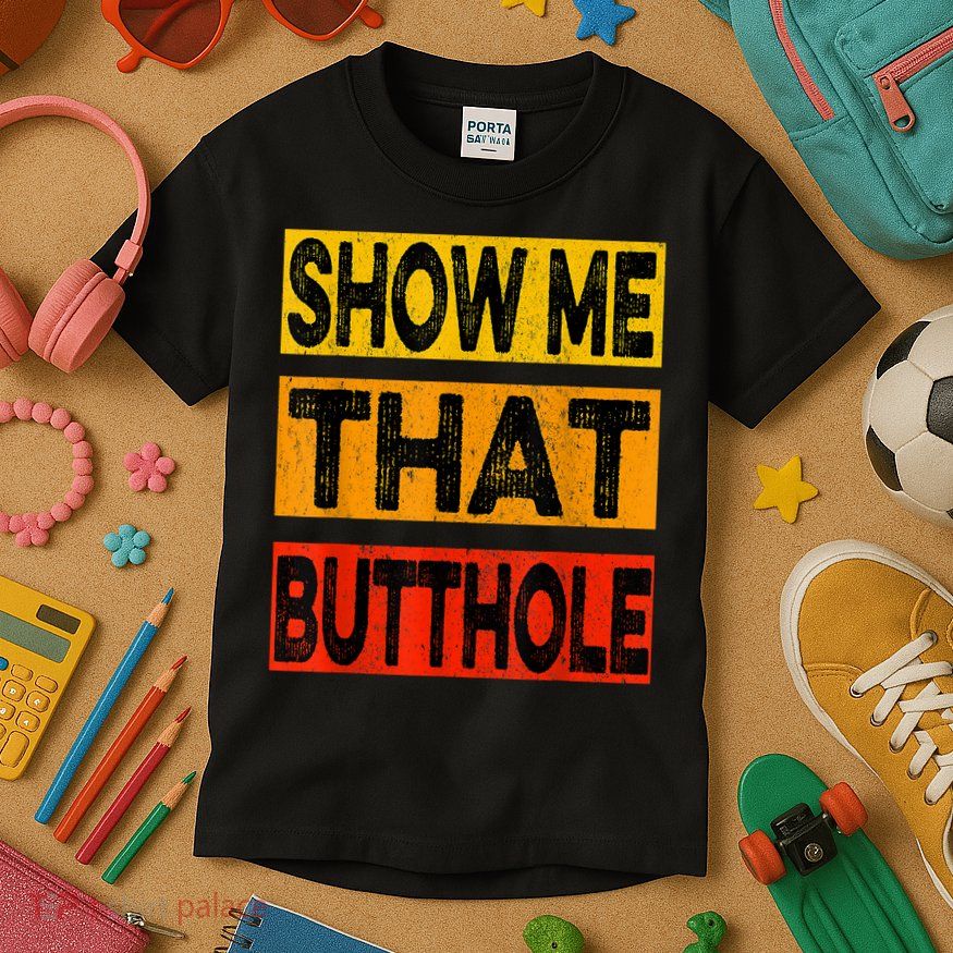 Funny Show Me That Butthole Sacratic Funny Gift Kids T-Shirt