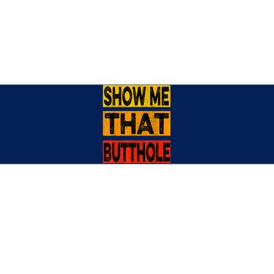 Funny Show Me That Butthole Sacratic Funny Gift Bumper Sticker