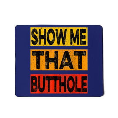 Funny Show Me That Butthole Sacratic Funny Gift Mousepad