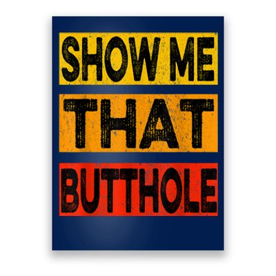 Funny Show Me That Butthole Sacratic Funny Gift Poster