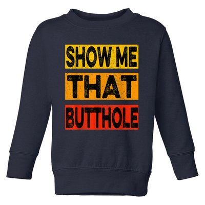 Funny Show Me That Butthole Sacratic Funny Gift Toddler Sweatshirt