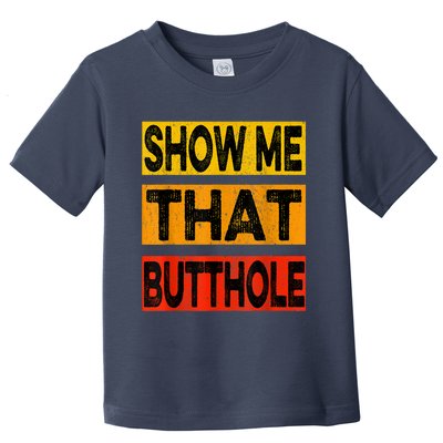 Funny Show Me That Butthole Sacratic Funny Gift Toddler T-Shirt