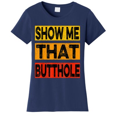 Funny Show Me That Butthole Sacratic Funny Gift Women's T-Shirt