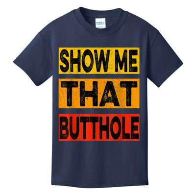 Funny Show Me That Butthole Sacratic Funny Gift Kids T-Shirt